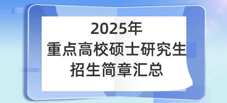 2025年重点985/211高校硕士研究生招生简章汇总